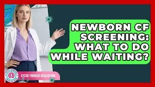 Newborn CF Screening: What To Do While Waiting? - Cystic Fibrosis Health Hub