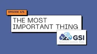GSI - Meet the CEO: Episode 4 - The Most Important Thing