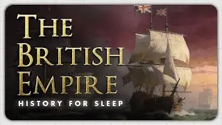The Rise of the British Empire | Calm History to Fall Asleep To