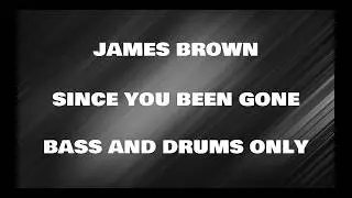 James Brown - Since You Been Gone (bass and drums only)
