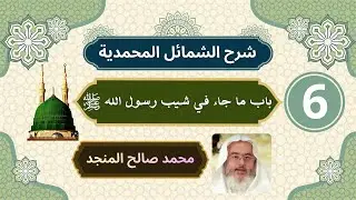 شرح الشمائل المحمدية [6] | باب ما جاء في شيب رسول الله ﷺ - محمد صالح المنجد