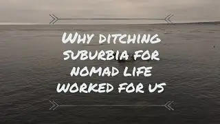 Why we ditching SUBURBIA for NOMADIC LIFE