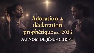Adoration de déclaration sur 2026 au nom de Jésus Christ ! 
