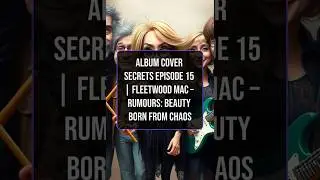Album Cover Secrets Episode 15 | Fleetwood Mac &ndash; Rumours: Beauty Born From Chaos