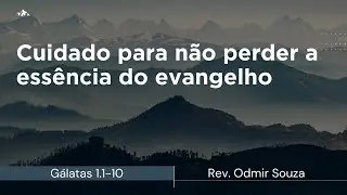 G&aacute;latas 1.1-10 | Cuidado para n&atilde;o perder a ess&ecirc;ncia do evangelho | Rev. Odmir Souza