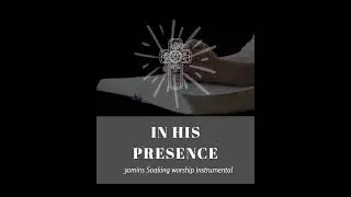 IN HIS PRESENCE || SOAKING WORSHIP INSTRUMENTAL || WORSHIP || DEVOTION 