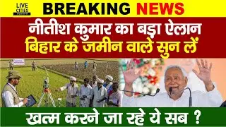 Nitish Kumar ने अभी-अभी कर दिया बड़ा ऐलान,Bihar में जमीन का झंझट ख/त्म करेंगे, मापी अभियान शुरू होगा
