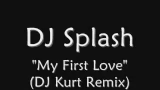 DJ Splash - My First Love (DJ Kurt Remix)