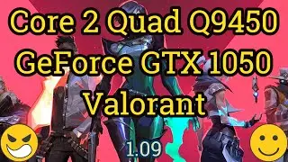 Core 2 Quad Q9450 + GeForce GTX 1050 = VALORANT