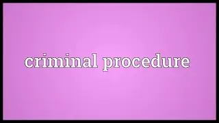 Criminal procedure Meaning