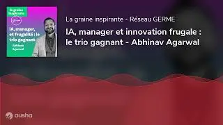 IA, manager et innovation frugale : le trio gagnant - Abhinav Agarwal