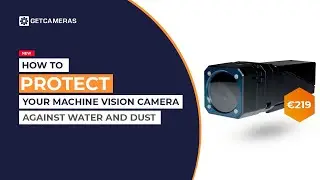 How to protect your machine vision camera against water and dust