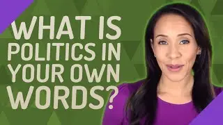 What is politics in your own words?