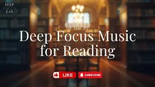 Deep Focus Music for Reading (No Lyrics, Minimal Distraction)