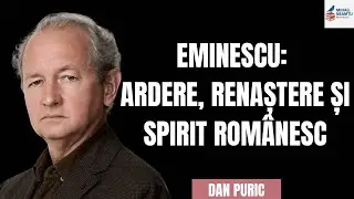Dan Puric - Eminescu: Omul Rom&acirc;nesc, Ardere și &Icirc;nviere