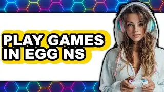How to Play Games in Egg NS 2025 - Easy Guide