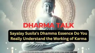 Sayalay Susila&rsquo;s Dhamma Essence Do You Really Understand the Working of Karma