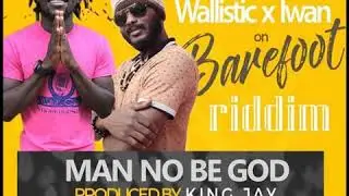 Wallistic - Man No be God ft. IWAN (Barefoot Riddim)