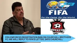 FIFA enforces registration ban on Churchill Brothers FC; We will reply to FIFA&rsquo;s letter, says Church