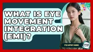 What Is Eye Movement Integration (EMI)? - PTSD Support Channel