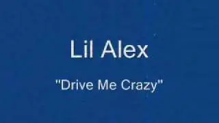 Lil Alex''Drive Me Crazy''