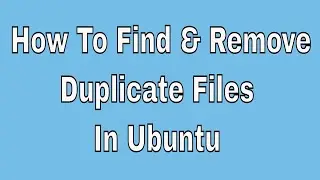How To Find & Remove Duplicate Files In Ubuntu 20.04,18.04,16.04 & Linux Mint.