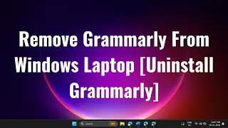 How To Remove Grammarly From Windows Laptop [Uninstall Grammarly]