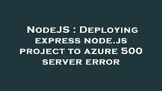 NodeJS : Deploying express node.js project to azure 500 server error