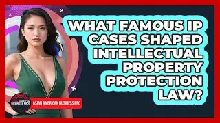 What Famous IP Cases Shaped Intellectual Property Protection Law? - Asian American Business Pros