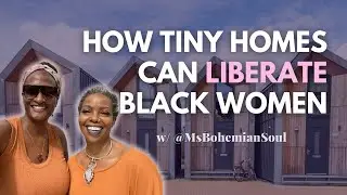 How Tiny Homes Can LIBERATE Black Women 🏡 w/ @MsBohemianSoul