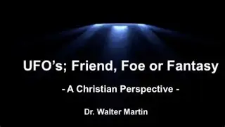 UFOs; Friend, Foe, or Fantasy - A Christian Perspective by; Dr. Walter Martin