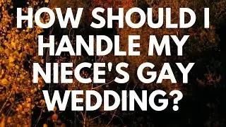 How Should I Handle My Niece's Gay Wedding? - Your Questions, Honest Answers