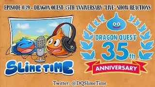 Dragon Quest Slime Time Podcast - Episode 039 - Dragon Quest 35th Anniversary Live Show Reactions