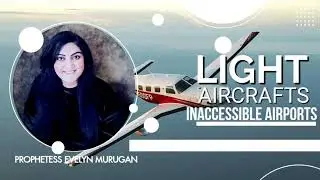 LIGHT AIRCRAFTS INACCESSIBLE AIRPORTS PROPHECY BY PROPHETESS EVELYN MURUGAN 