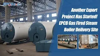 Another Export Project Has Started! EPCB Gas Fired Steam Boiler Delivery Site