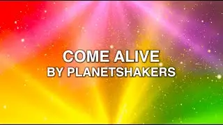 Come Alive - Planetshakers (Lyrics)