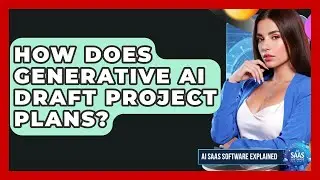 How Does Generative AI Draft Project Plans? - AI SaaS Software Explained
