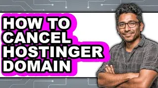 How to Cancel Hostinger Domain - Full Guide