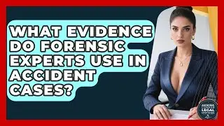 What Evidence Do Forensic Experts Use In Accident Cases? - Avoiding Common Legal Mistakes