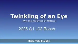 2026 Q1 L03 Bonus - Twinkling of an Eye: Why the Resurrection Matters