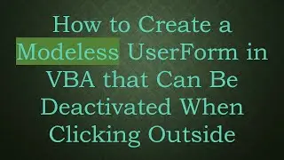 How to Create a Modeless UserForm in VBA that Can Be Deactivated When Clicking Outside