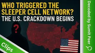 Who Triggered the Sleeper Cell Network? The U.S. Crackdown Begins || SUMIT PEER DECODES