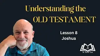 Understanding the Old Testament - Joshua - Lesson 8