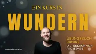 Die Funktion von Problemen &ndash; Lektion 5 &ndash; Ein Kurs in Wundern mit Frank Hamm