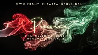 Presence - Channeled Message for December 22-28, 2025
