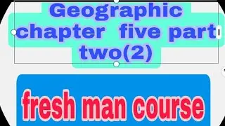 geography chapter five(5) fresh man course part two(2)/geography chapter  five(2) in Amharic
