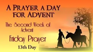 13TH DAY -  A PRAYER A DAY FOR ADVENT -  SECOND WEEK OF ADVENT -  FRIDAY PRAYER
