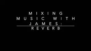 Mixing Music with James EP7) Reverb