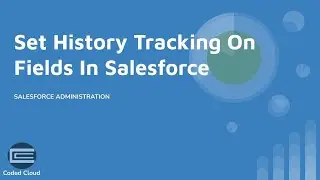 Custom Field Series - Part 5 | How To Set History Tracking on Fields In Salesforce