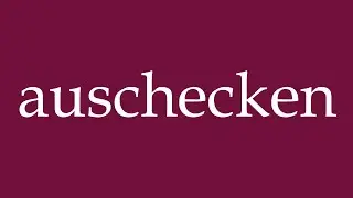 How to Pronounce ''auschecken'' (check out) Correctly in German